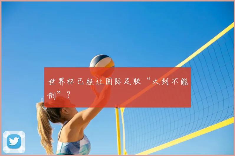 世界杯已经让国际足联“大到不能倒”？