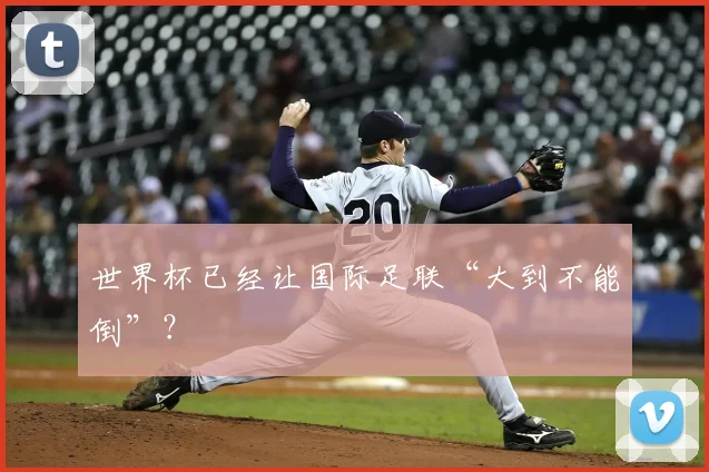 世界杯已经让国际足联“大到不能倒”？