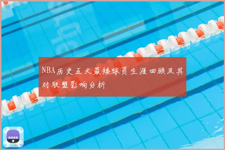 NBA历史五大最矮球员生涯回顾及其对联盟影响分析