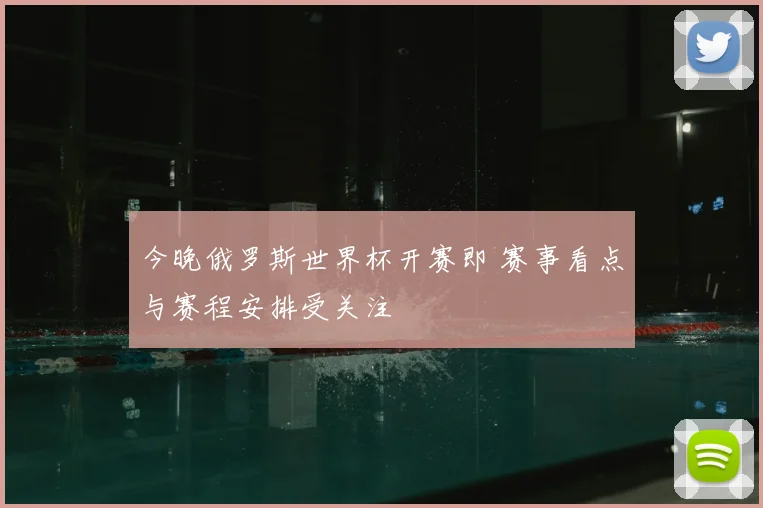 今晚俄罗斯世界杯开赛即 赛事看点与赛程安排受关注