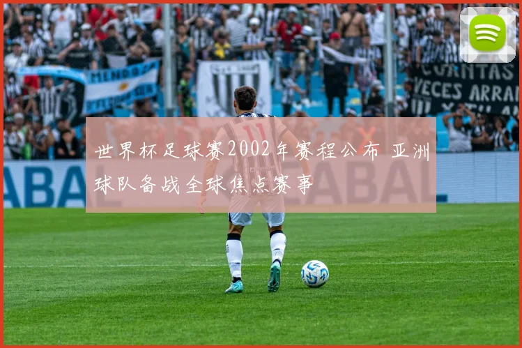世界杯足球赛2002年赛程公布 亚洲球队备战全球焦点赛事