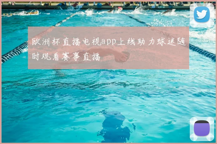 欧洲杯直播电视app上线助力球迷随时观看赛事直播