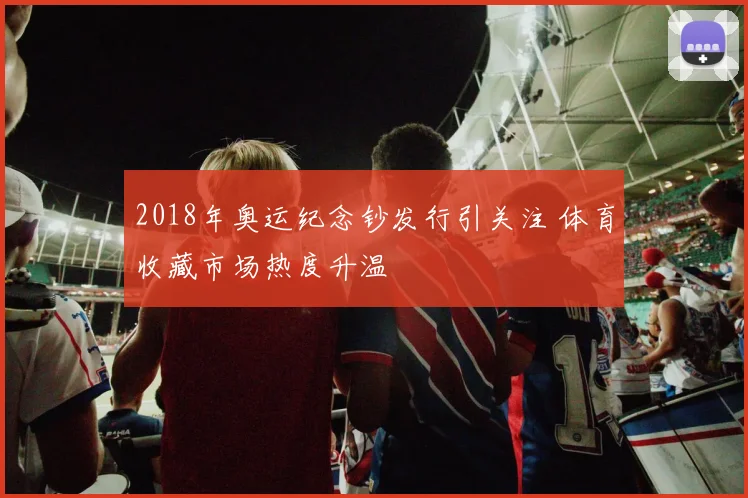 2018年奥运纪念钞发行引关注 体育收藏市场热度升温
