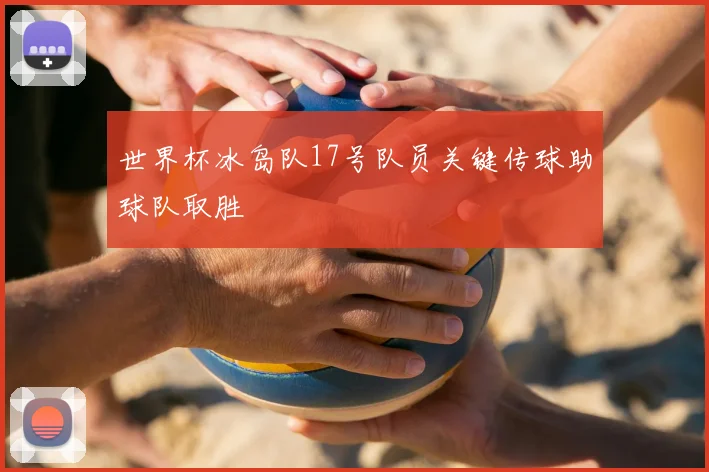 世界杯冰岛队17号队员关键传球助球队取胜